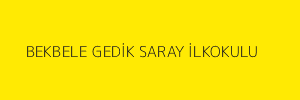 BEKBELE GEDİK SARAY İLKOKULU